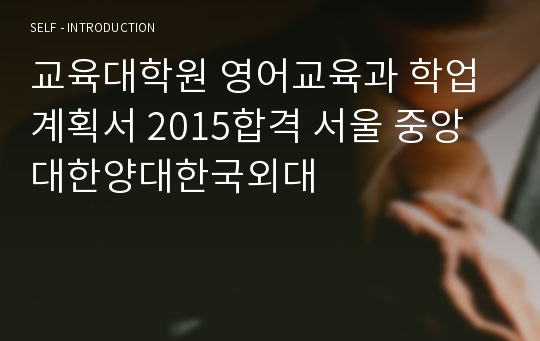 교육대학원 영어교육과 학업계획서 2015합격 서울 중앙대한양대한국외대