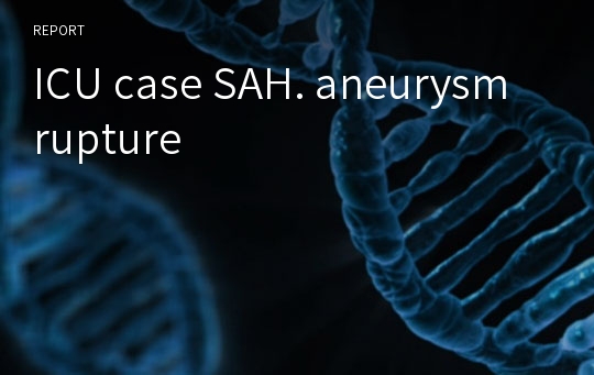ICU case SAH. aneurysm rupture