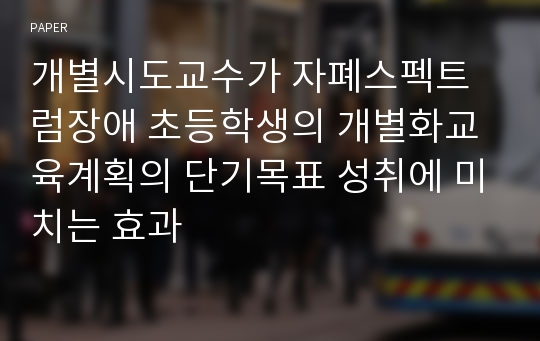 개별시도교수가 자폐스펙트럼장애 초등학생의 개별화교육계획의 단기목표 성취에 미치는 효과