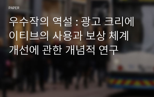 우수작의 역설 : 광고 크리에이티브의 사용과 보상 체계 개선에 관한 개념적 연구