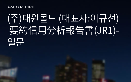 (주)대원몰드 要約信用分析報告書(JR1)-일문