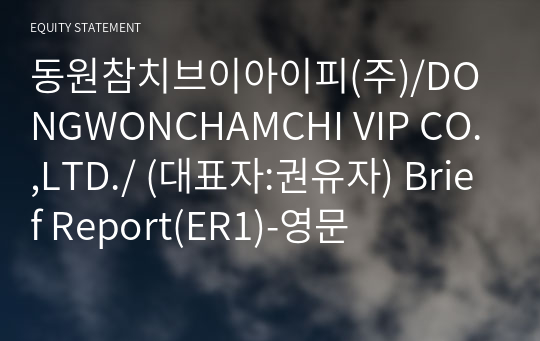 동원참치브이아이피(주)/DONGWONCHAMCHI VIP CO.,LTD./ Brief Report(ER1)-영문
