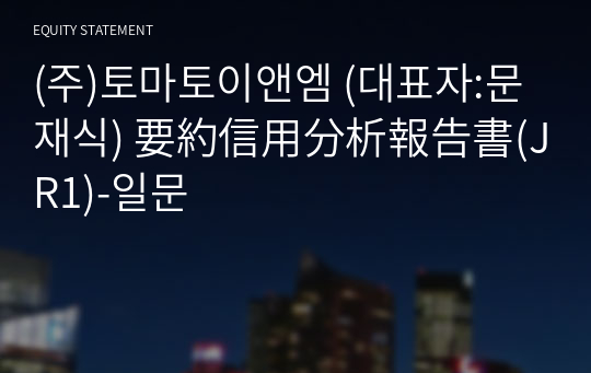 (주)토마토이앤엠 要約信用分析報告書(JR1)-일문