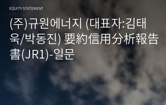 (주)규원에너지 要約信用分析報告書(JR1)-일문