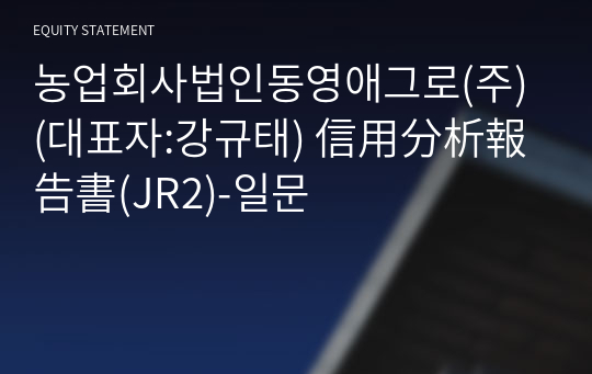 농업회사법인동영애그로(주) 信用分析報告書(JR2)-일문