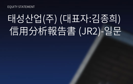 태성산업(주) 信用分析報告書(JR2)-일문