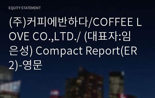 (주)커피에반하다 Compact Report(ER2)-영문