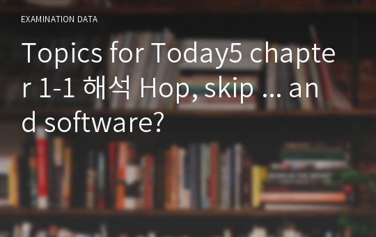 Topics for Today5 chapter 1-1 해석 Hop, skip ... and software?