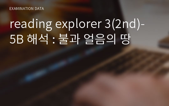 reading explorer 3(2nd)- 5B 해석 : 불과 얼음의 땅