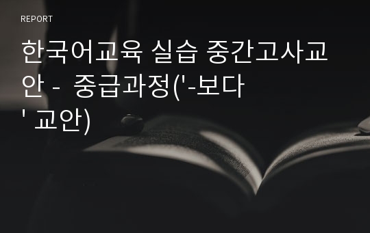 한국어교육 실습 중간고사교안 -  중급과정(&#039;-보다&#039; 교안)