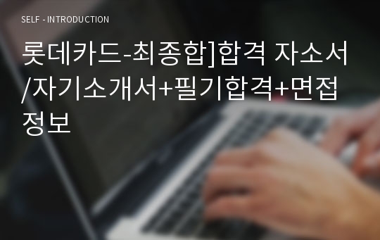 롯데카드-최종합]합격 자소서/자기소개서+필기합격+면접정보