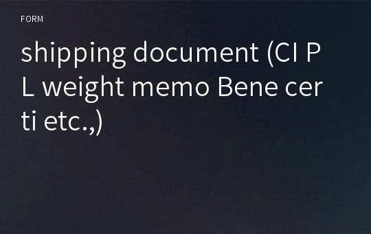 shipping document (CI PL weight memo Bene certi etc.,)