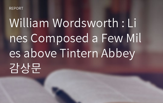 William Wordsworth : Lines Composed a Few Miles above Tintern Abbey 감상문