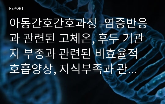 아동간호간호과정 -염증반응과 관련된 고체온, 후두 기관지 부종과 관련된 비효율적 호흡양상, 지식부족과 관련된 비효율적 가족 대처