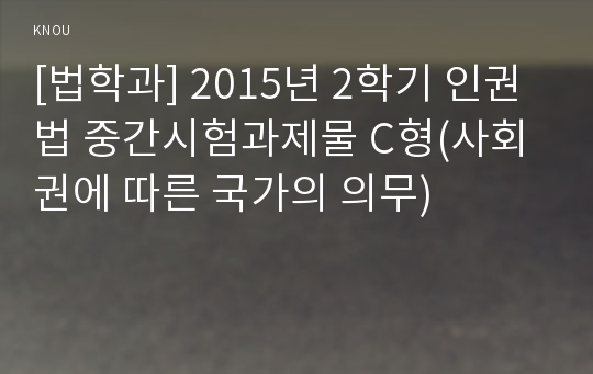 [법학과] 2015년 2학기 인권법 중간시험과제물 C형(사회권에 따른 국가의 의무)