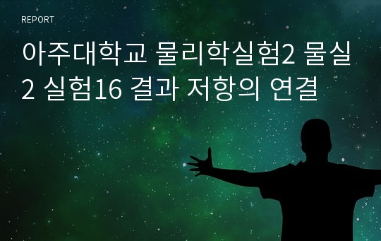 아주대학교 물리학실험2 물실2 실험16 결과 저항의 연결