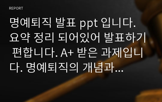 명예퇴직 발표 ppt 입니다. 요약 정리 되어있어 발표하기 편합니다. A+ 받은 과제입니다. 명예퇴직의 개념과 공무원 명예퇴직, 명예퇴직 신청서로 구분하였고, 명예퇴직 관련 판례 내용도 소개되어있습니다.