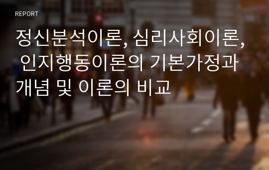 정신분석이론, 심리사회이론, 인지행동이론의 기본가정과 개념 및 이론의 비교