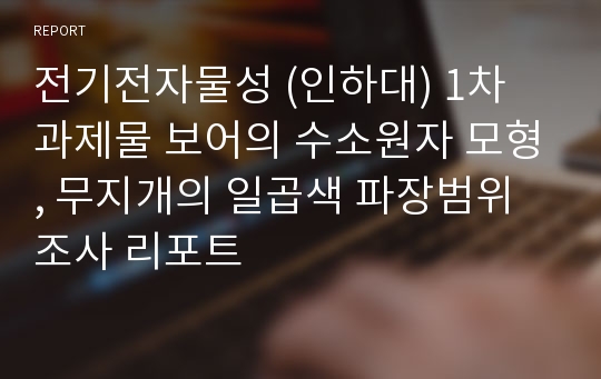 전기전자물성 (인하대) 1차 과제물 보어의 수소원자 모형, 무지개의 일곱색 파장범위 조사 리포트