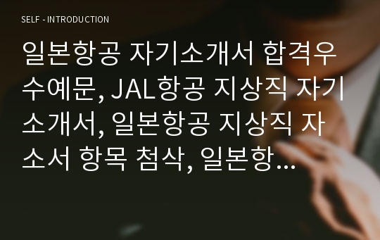 일본항공 자기소개서 합격우수예문, JAL항공 지상직 자기소개서, 일본항공 지상직 자소서 항목 첨삭, 일본항공 연봉,일본항공 채용, 일본항공 합격 자소서,일본항공 합격 자기소개서, 일본항공 지원동기,일본항공 지상직승무원 자기소개서