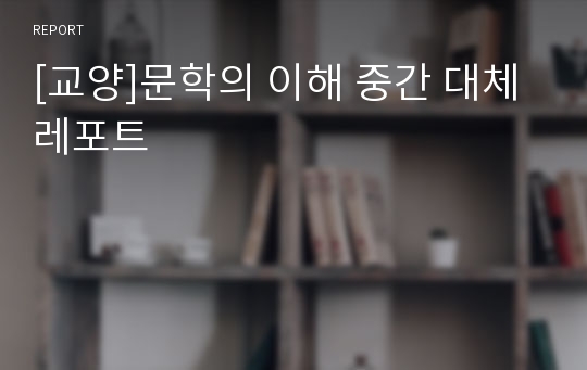 [교양]문학의 이해 중간 대체 레포트