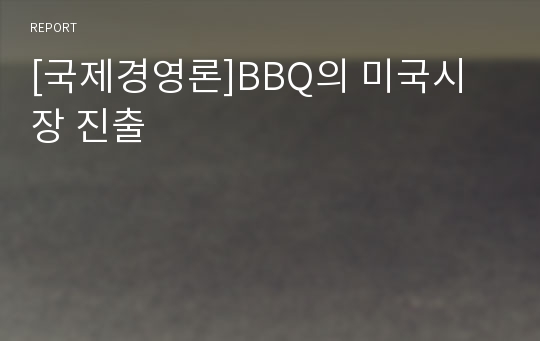 [국제경영론]BBQ의 미국시장 진출