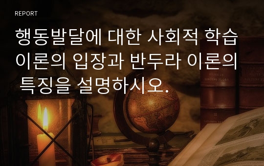 행동발달에 대한 사회적 학습이론의 입장과 반두라 이론의 특징을 설명하시오.