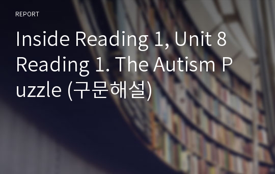 Inside Reading 1, Unit 8 Reading 1. The Autism Puzzle (구문해설)