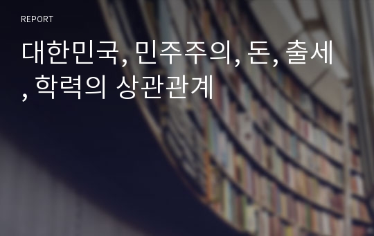 대한민국, 민주주의, 돈, 출세, 학력의 상관관계