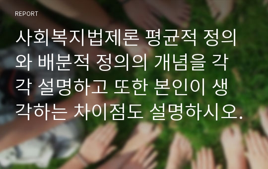 사회복지법제론 평균적 정의와 배분적 정의의 개념을 각각 설명하고 또한 본인이 생각하는 차이점도 설명하시오.