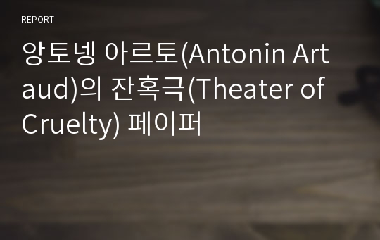 앙토넹 아르토(Antonin Artaud)의 잔혹극(Theater of Cruelty) 페이퍼