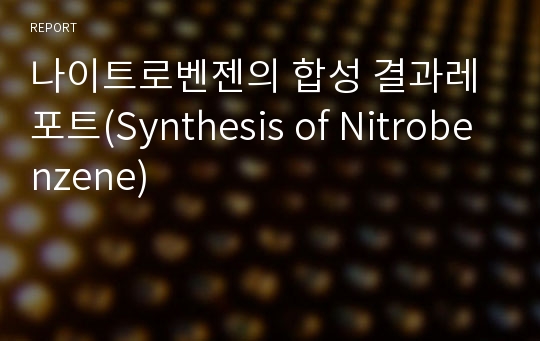 나이트로벤젠의 합성 결과레포트(Synthesis of Nitrobenzene)