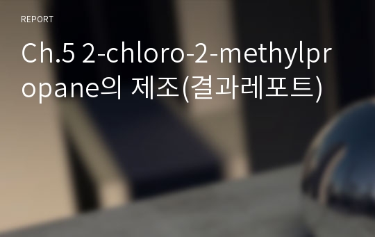 Ch.5 2-chloro-2-methylpropane의 제조(결과레포트)