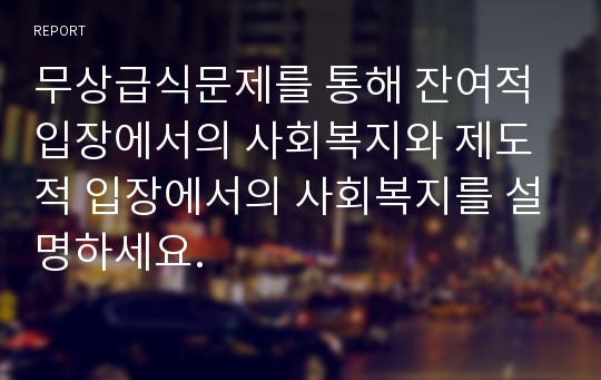 무상급식문제를 통해 잔여적 입장에서의 사회복지와 제도적 입장에서의 사회복지를 설명하세요.