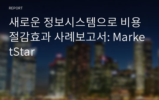 새로운 정보시스템으로 비용절감효과 사례보고서: MarketStar