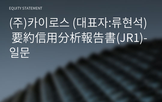 (주)카이로스 要約信用分析報告書(JR1)-일문