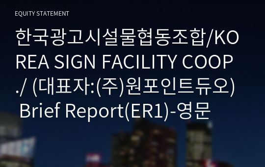 한국광고시설물협동조합/KOREA SIGN FACILITY COOP./ 원포인트듀오) Brief Report(ER1)-영문