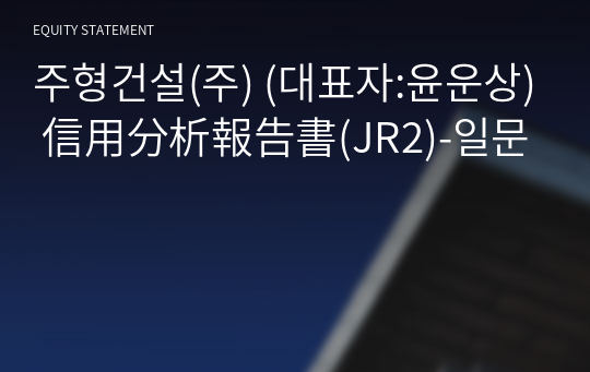 주형건설(주) 信用分析報告書(JR2)-일문