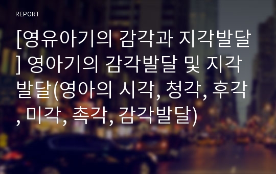 [영유아기의 감각과 지각발달] 영아기의 감각발달 및 지각발달(영아의 시각, 청각, 후각, 미각, 촉각, 감각발달)