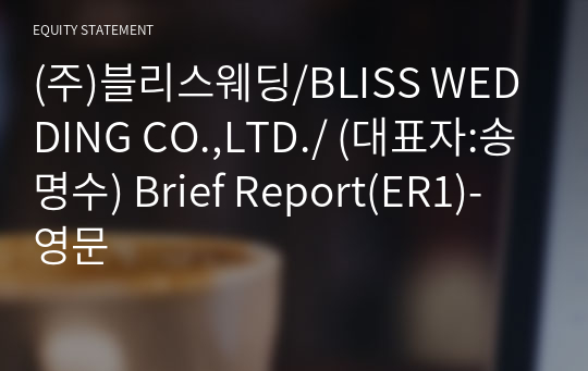 (주)블리스웨딩/BLISS WEDDING CO.,LTD./ Brief Report(ER1)-영문