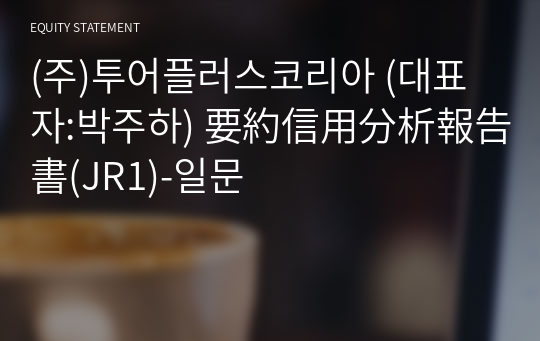 (주)투어플러스코리아 要約信用分析報告書(JR1)-일문