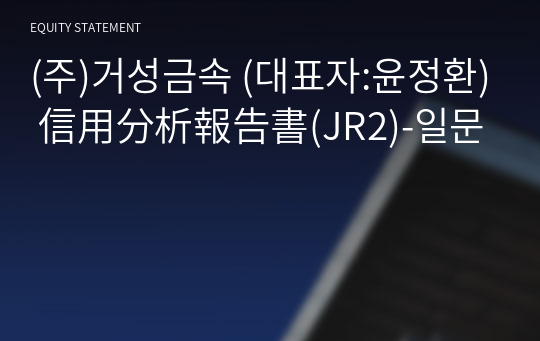 (주)거성금속 信用分析報告書(JR2)-일문