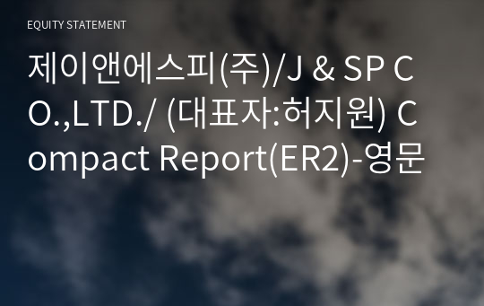 제이앤에스피(주)/J &amp; SP CO.,LTD./ Compact Report(ER2)-영문