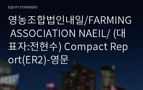 영농조합법인내일/FARMING ASSOCIATION NAEIL/ Compact Report(ER2)-영문