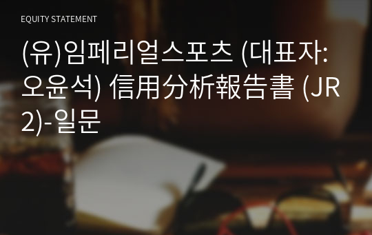 (주)임페리얼스포츠 信用分析報告書(JR2)-일문