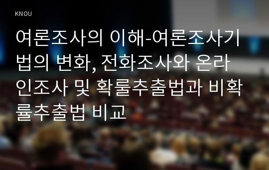 여론조사의 이해-여론조사기법의 변화, 전화조사와 온라인조사 및 확룰추출법과 비확률추출법 비교