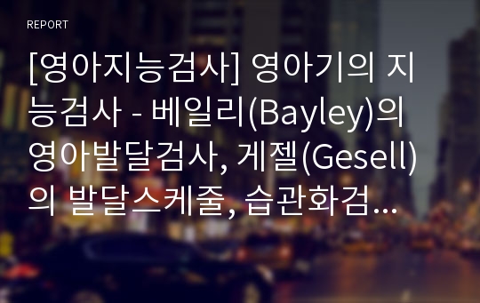 [영아지능검사] 영아기의 지능검사 - 베일리(Bayley)의 영아발달검사, 게젤(Gesell)의 발달스케줄, 습관화검사, 재인기억검사