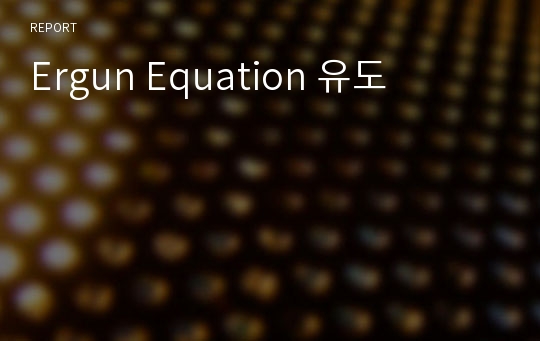 Ergun Equation 유도