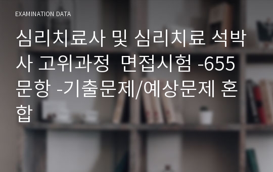 심리치료사 및 심리치료 석박사 고위과정  면접시험 -655문항 -기출문제/예상문제 혼합