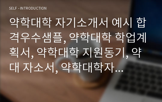 약학대학 자기소개서 예시 합격우수샘플, 약학대학 학업계획서, 약학대학 지원동기, 약대 자소서, 약학대학자기소개서, 약대 편입 학업계획서, 전국약학대학 순위별 정리, 약학대학입문자격시험 peet 약대자기소개서, 약학전문대학원 학업계획서, 서울대학교 약학대학, 이화여대 약학대학, 한양대학교 약학대학, CHA의과대학교 약학대학, 전남대학교 약학대학